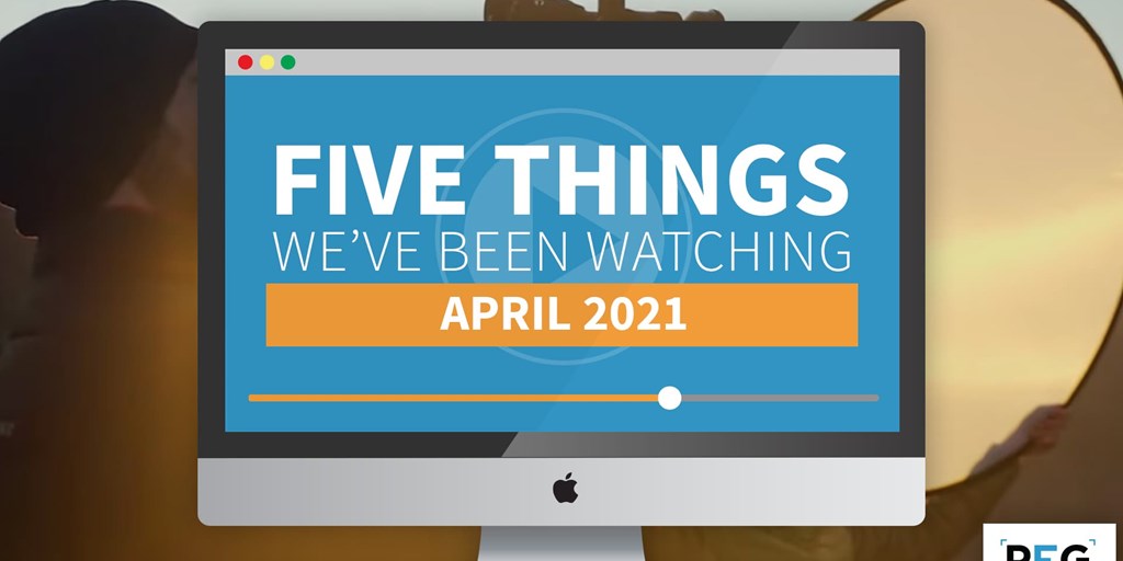 5 Things We've Been Watching: April 2021 Blog Image