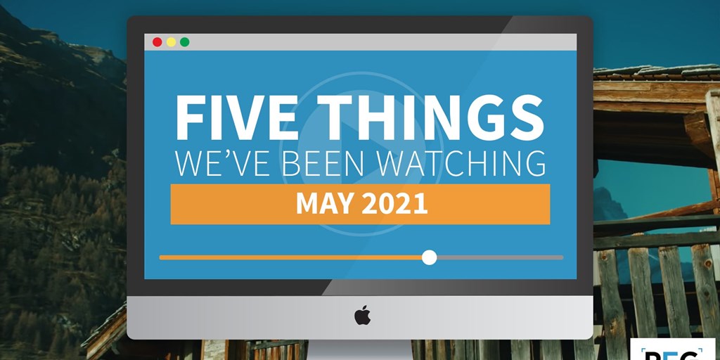 5 Things We've Been Watching: May 2021 Blog Image