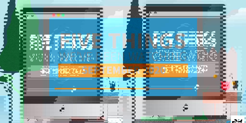 5 Things We've Been Watching: September 2020 Blog Image