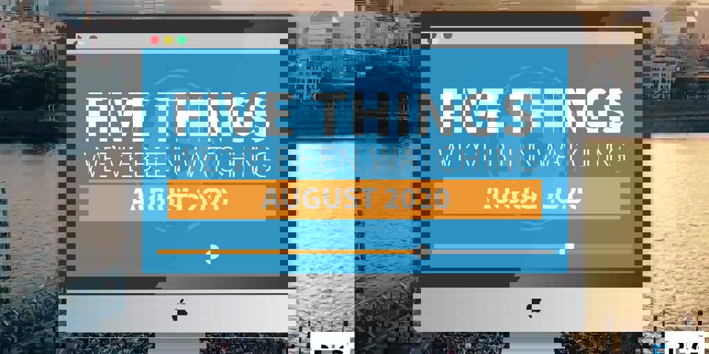 5 Things We've Been Watching: August 2020 Blog Image