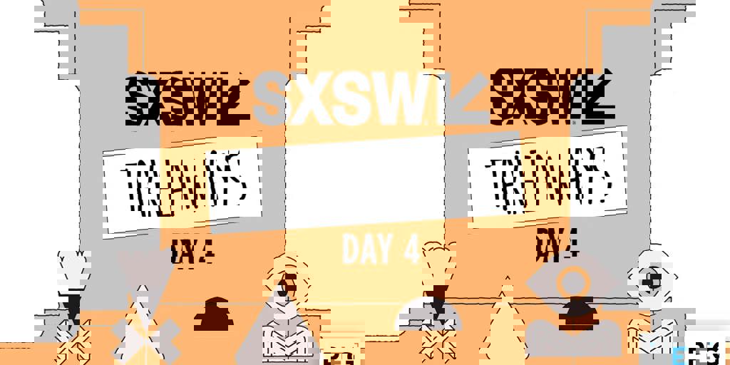 2019 SXSW Recap: Day 4 Blog Image