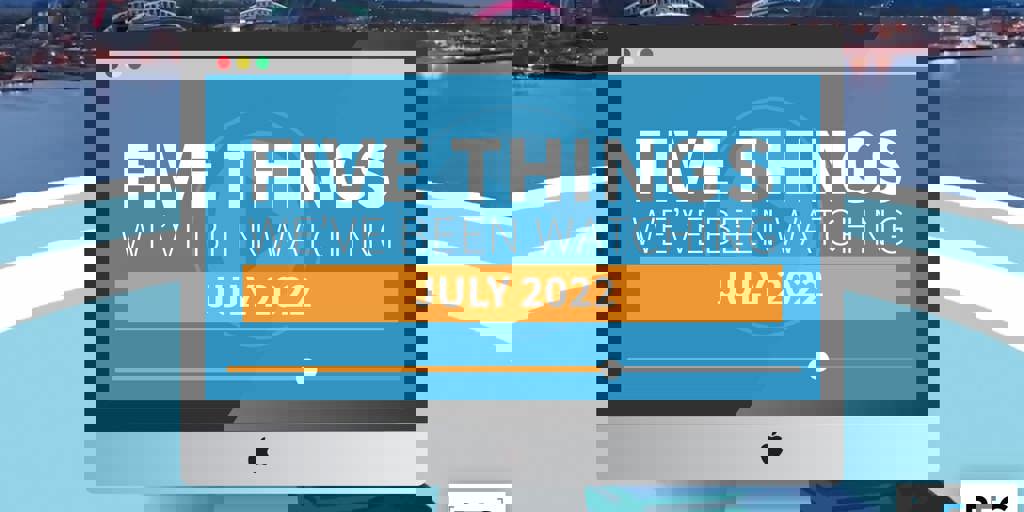 5 Things We've Been Watching: July 2022 Blog Image