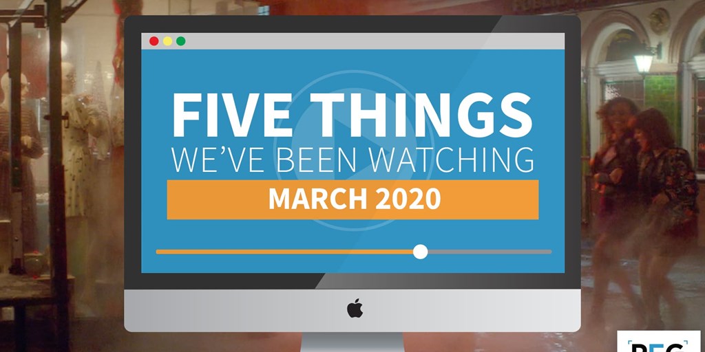5 Things We've Been Watching: March 2020 Blog Image
