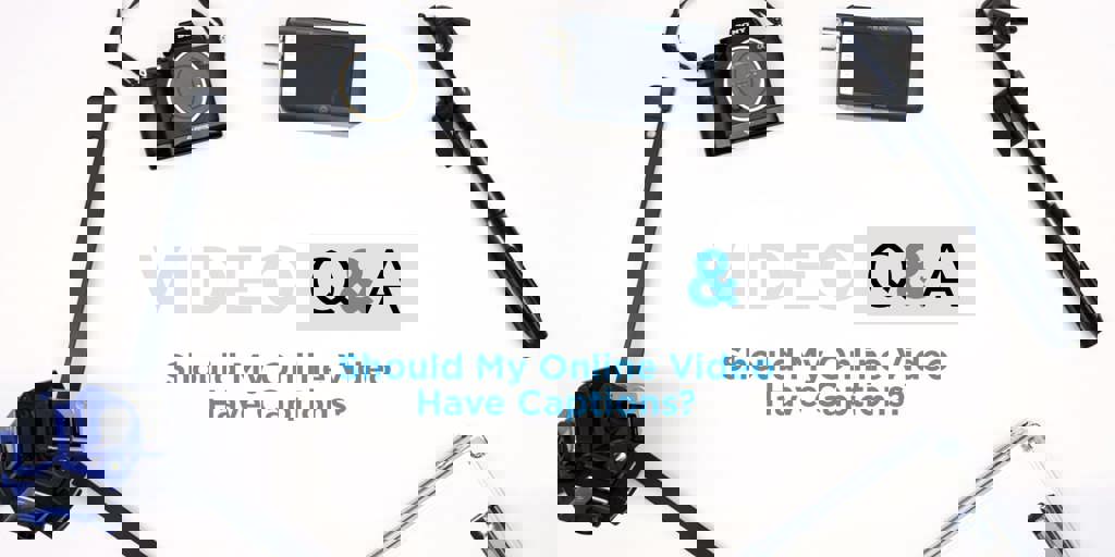 Video Q & A: Should My Online Video Have Captions? Blog Image