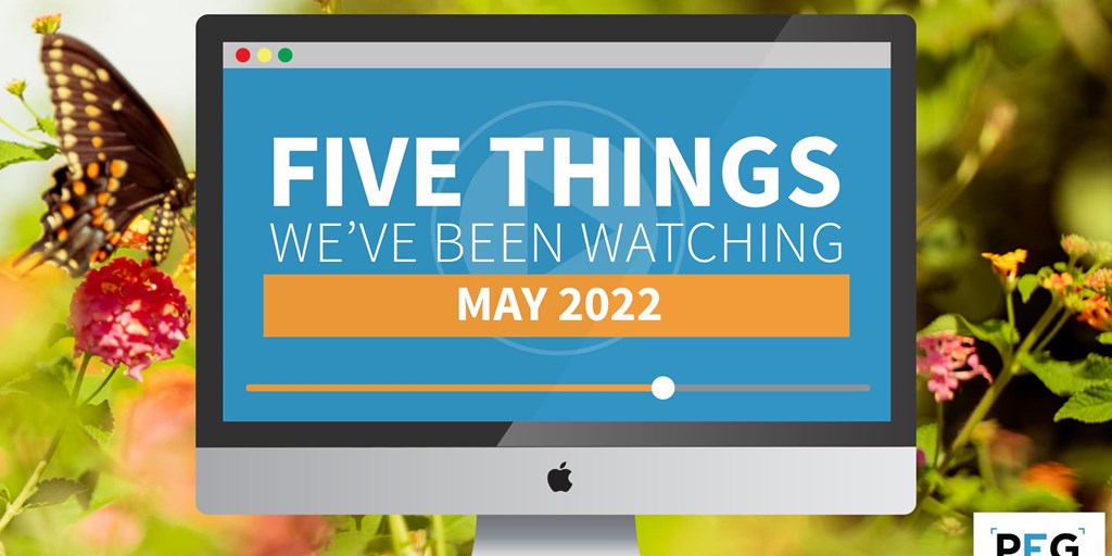 5 Things We've Been Watching: May 2022 Blog Image