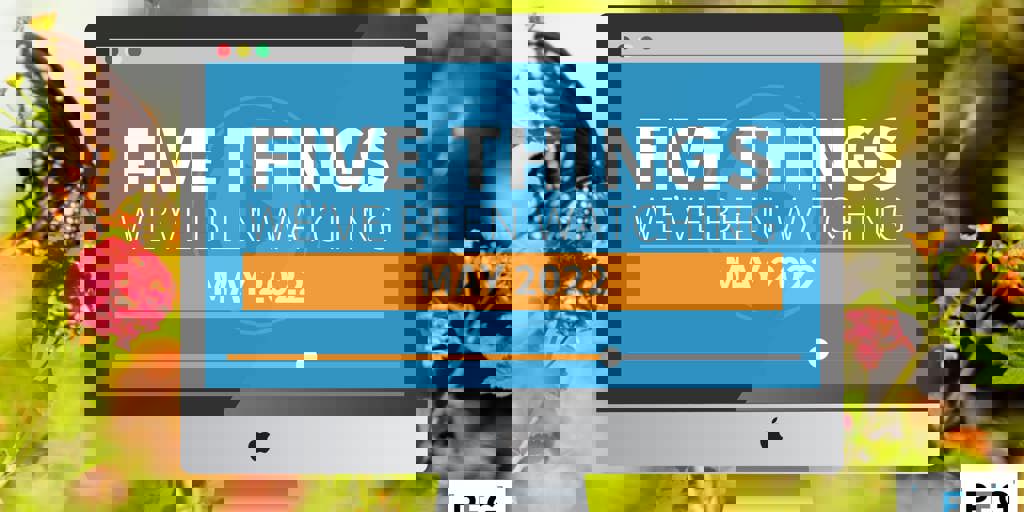 5 Things We've Been Watching: May 2022 Blog Image